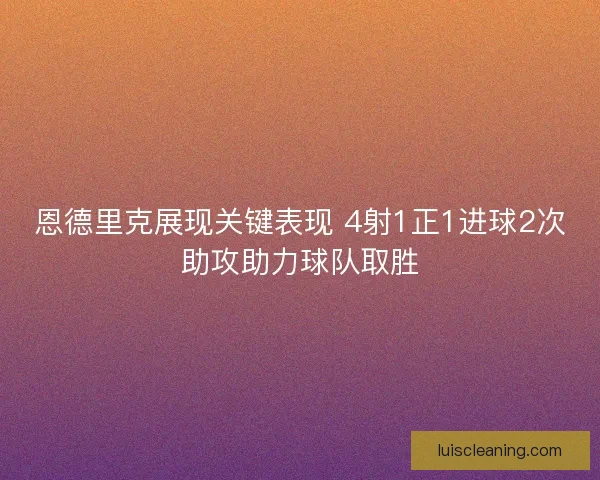 恩德里克展现关键表现 4射1正1进球2次助攻助力球队取胜 恩德里克展现关键表现 4射1正1进球2次助攻助力球队取胜