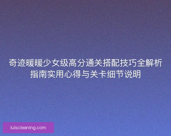 奇迹暖暖少女级高分通关搭配技巧全解析指南实用心得与关卡细节说明